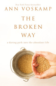 The Broken Way (A Daring Path into the Abundant Life) by Ann Voskamp, 9780310318583