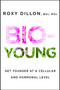 Bio-Young (Get Younger at a Cellular and Hormonal Level) by Roxy Dillon, 9781476796840