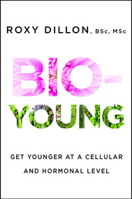 Bio-Young (Get Younger at a Cellular and Hormonal Level) by Roxy Dillon, 9781476796840