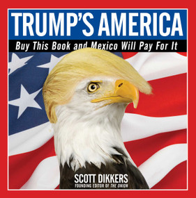Trump's America (Buy This Book and Mexico Will Pay for It) by Scott Dikkers, 9781501172670