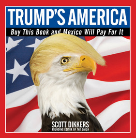 Trump's America (Buy This Book and Mexico Will Pay for It) by Scott Dikkers, 9781501172670