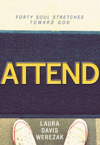 Attend (Forty Soul Stretches Toward God) by Laura Davis Werezak, 9781455541485