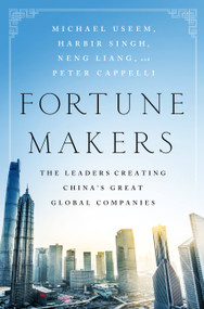 Fortune Makers (The Leaders Creating China's Great Global Companies) by Michael Useem, Harbir Singh, Liang Neng, Peter Cappelli, 9781610396585