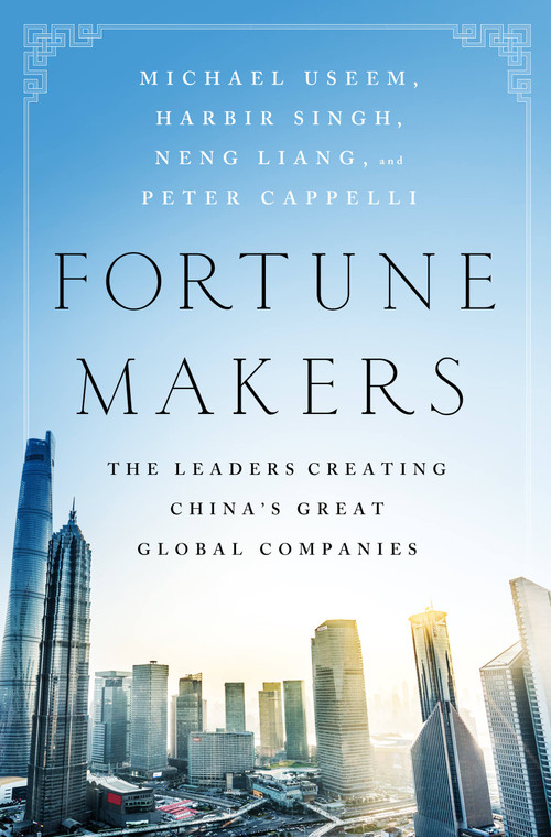 Fortune Makers (The Leaders Creating China's Great Global Companies) by Michael Useem, Harbir Singh, Liang Neng, Peter Cappelli, 9781610396585