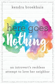 Here Goes Nothing (An Introvert's Reckless Attempt to Love Her Neighbor) by Kendra Broekhuis, 9780718083267