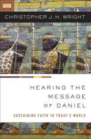 Hearing the Message of Daniel (Sustaining Faith in Today's World) by Christopher J. H. Wright, 9780310284642