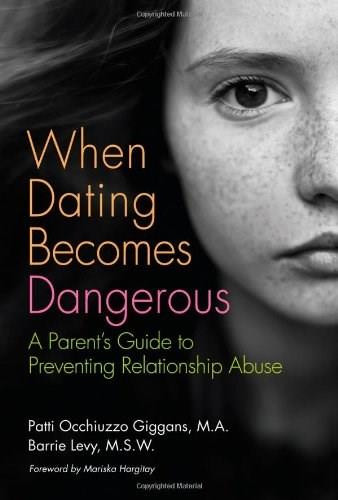 When Dating Becomes Dangerous (A Parent's Guide to Preventing Relationship Abuse) by Barrie Levy, Patricia Occhiuzzo Giggans, Mariska Hargitay, 9781616494711