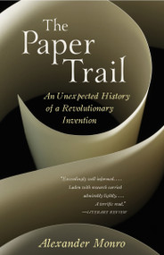 The Paper Trail (An Unexpected History of a Revolutionary Invention) by Alexander Monro, 9780307456694