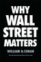 Why Wall Street Matters by William D. Cohan, 9780399590696
