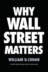 Why Wall Street Matters by William D. Cohan, 9780399590696