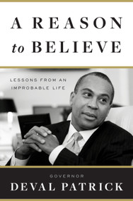A Reason to Believe (Lessons from an Improbable Life) by Governor Deval Patrick, 9780767931120