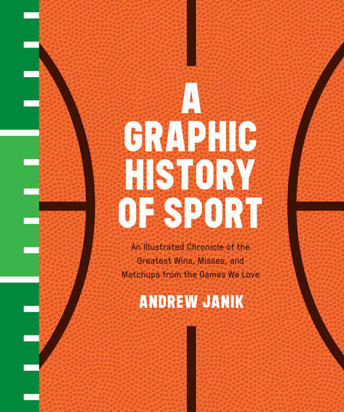 A Graphic History of Sport (An Illustrated Chronicle of the Greatest Wins, Misses, and Matchups from the Games We Love) by Andrew Janik, 9781101906996