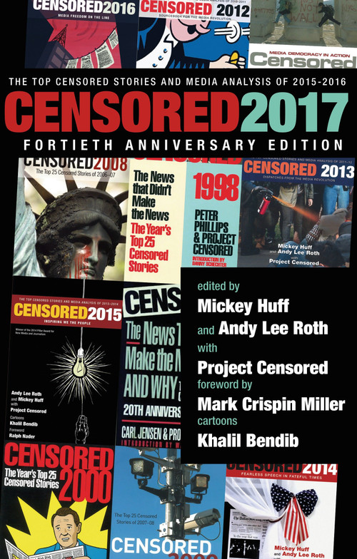 Censored 2017 (The Top Censored Stories and Media Analysis of 2015-2016) by Mickey Huff, Andy Lee Roth, Project Censored, Khalil Bendib, 9781609807153