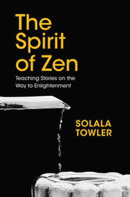 The Spirit of Zen (Teaching Stories on The Way to Enlightenment) by Solala Towler, 9781780289908