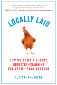 Locally Laid (How We Built a Plucky, Industry-changing Egg Farm - from Scratch) - 9780399185601 by Lucie B. Amundsen, 9780399185601