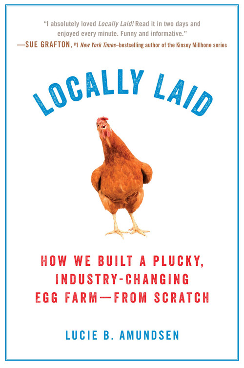 Locally Laid (How We Built a Plucky, Industry-changing Egg Farm - from Scratch) - 9780399185601 by Lucie B. Amundsen, 9780399185601