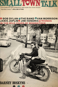 Small Town Talk (Bob Dylan, The Band, Van Morrison, Janis Joplin, Jimi Hendrix and Friends in the Wild Years of Woodstock) - 9780306825347 by Barney Hoskyns, 9780306825347