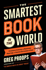 The Smartest Book in the World (A Lexicon of Literacy, A Rancorous Reportage, A Concise Curriculum of Cool) by Greg Proops, 9781476747057