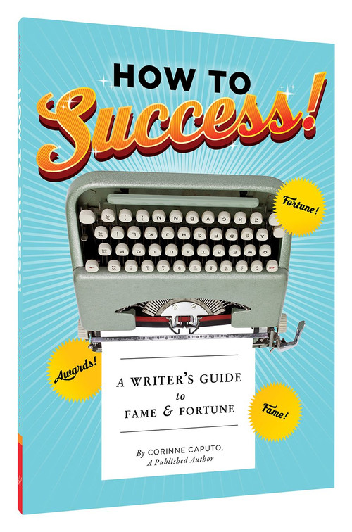 How to Success! (A Writer's Guide to Fame and Fortune (Gifts for Writers, Books About Writing, How to Write Well Books, Writing Prompts)) by Corinne Caputo, 9781452143330