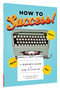 How to Success! (A Writer's Guide to Fame and Fortune (Gifts for Writers, Books About Writing, How to Write Well Books, Writing Prompts)) by Corinne Caputo, 9781452143330