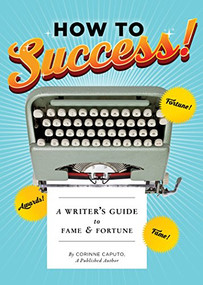 How to Success! (A Writer's Guide to Fame and Fortune) by Corinne Caputo, 9781452143330