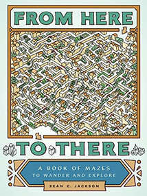 From Here to There (A Book of Mazes to Wander and Explore (Maze Books for Kids, Maze Games, Maze Puzzle Book)) by Sean C. Jackson, 9781452158693