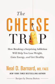 The Cheese Trap (How Breaking a Surprising Addiction Will Help You Lose Weight, Gain Energy, and Get Healthy) by Neal D Barnard, MD, Marilu Henner, 9781455594689