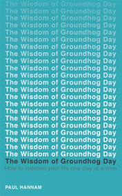 The Wisdom of Groundhog Day (How to improve your life one day at a time) - 9781473619203 by Paul Hannam, 9781473619203