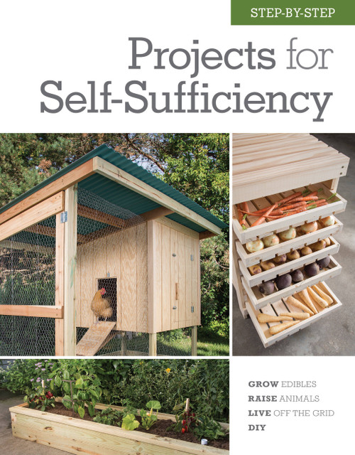 Step-by-Step Projects for Self-Sufficiency (Grow Edibles * Raise Animals * Live Off the Grid * DIY) by Editors of Cool Springs Press, 9781591866886