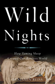 Wild Nights (How Taming Sleep Created Our Restless World) by Benjamin Reiss, 9780465061952