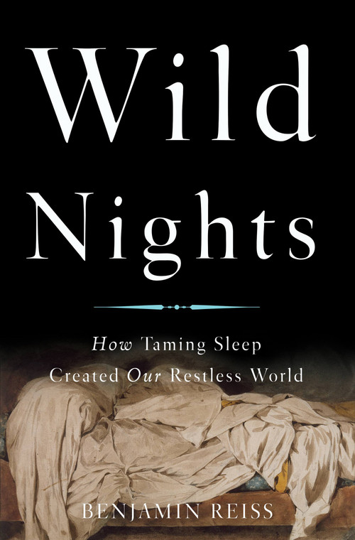 Wild Nights (How Taming Sleep Created Our Restless World) by Benjamin Reiss, 9780465061952