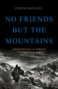 No Friends but the Mountains (Dispatches from the World's Violent Highlands) by Judith Matloff, 9780465097883