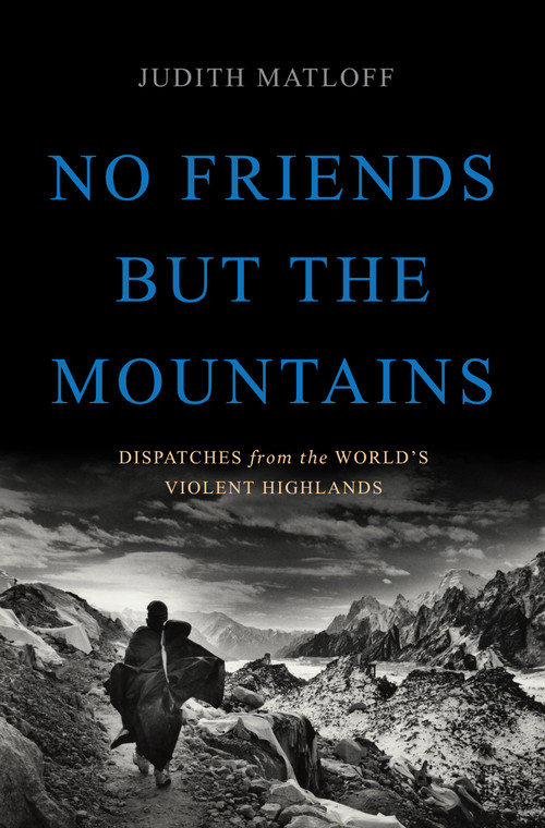 No Friends but the Mountains (Dispatches from the World's Violent Highlands) by Judith Matloff, 9780465097883