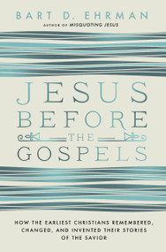 Jesus Before the Gospels (How the Earliest Christians Remembered, Changed, and Invented Their Stories of the Savior) - 9780062285225 by Bart D. Ehrman, 9780062285225