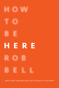 How to Be Here (A Guide to Creating a Life Worth Living) - 9780062356307 by Rob Bell, 9780062356307