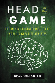 Head in the Game (The Mental Engineering of the World's Greatest Athletes) by Brandon Sneed, 9780062455932