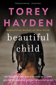 Beautiful Child (The True Story of a Child Trapped in Silence and the Teacher Who Refused to Give Up on Her) by Torey Hayden, 9780062662743