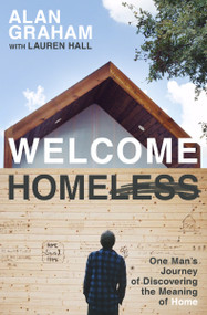 Welcome Homeless (One Man's Journey of Discovering the Meaning of Home) by Alan Graham, Lauren Hall, 9780718086558