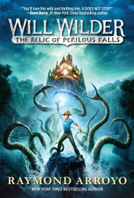 Will Wilder #1: The Relic of Perilous Falls by Raymond Arroyo, 9780553539622
