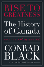 Rise to Greatness, Volume 1: Colony (1000-1867) (The History of Canada From the Vikings to the Present) by Conrad Black, 9780771013560
