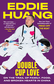 Double Cup Love (On the Trail of Family, Food, and Broken Hearts in China) by Eddie Huang, 9780812985436