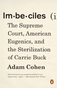 Imbeciles (The Supreme Court, American Eugenics, and the Sterilization of Carrie Buck) by Adam Cohen, 9780143109990