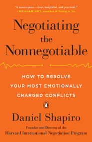 Negotiating the Nonnegotiable (How to Resolve Your Most Emotionally Charged Conflicts) by Daniel Shapiro, 9780143110170