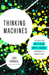 Thinking Machines (The Quest for Artificial Intelligence--and Where It's Taking Us Next) by Luke Dormehl, 9780143130581