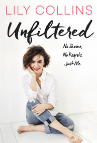 Unfiltered (No Shame, No Regrets, Just Me.) by Lily Collins, 9780062473011