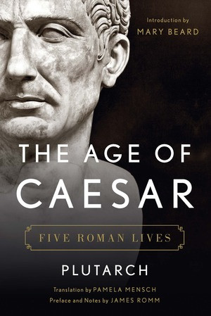 The Age of Caesar (Five Roman Lives) by Plutarch, James Romm, Pamela Mensch, Mary Beard, 9780393292824