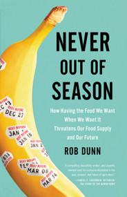 Never Out of Season (How Having the Food We Want When We Want It Threatens Our Food Supply and Our Future) by Rob Dunn, 9780316260725