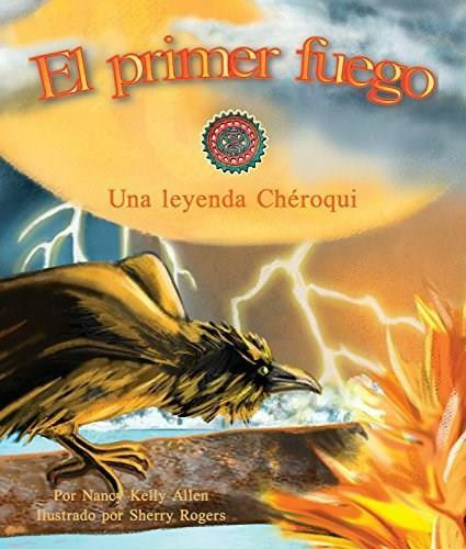 El primer fuego: Una leyenda Chéroqui by Nancy Kelly Allen, Sherry Rogers, 9781628552256
