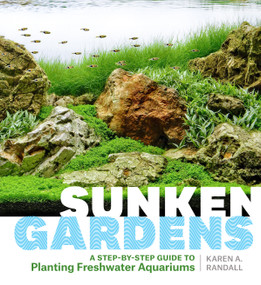 Sunken Gardens (A Step-by-Step Guide to Planting Freshwater Aquariums) by Karen A. Randall, 9781604695922