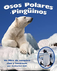 Osos Polares y Pingüinos: Un libro de comparación y contraste (Polar Bears and Penguins: A Compare and Contrast Book) (Spanish Edition) by Katharine Hall, 9781628552270
